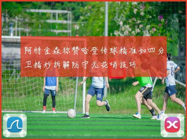 阿特金森称赞哈登传球精准如四分卫精妙拆解防守无花哨技巧